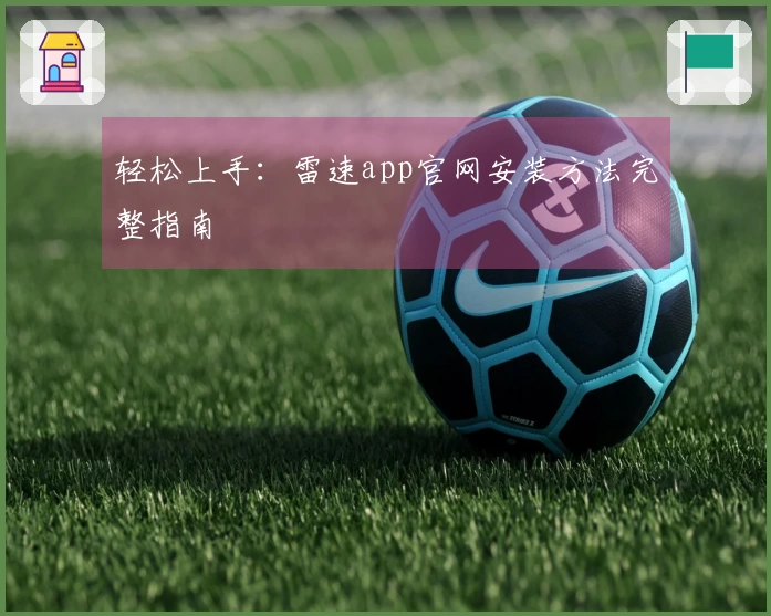 轻松上手：雷速app官网安装方法完整指南