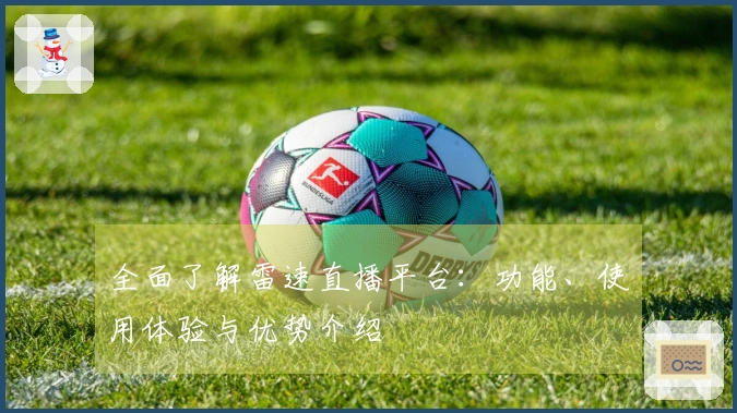 全面了解雷速直播平台：功能、使用体验与优势介绍