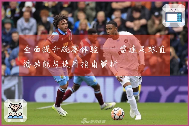 全面提升观赛体验——雷速足球直播功能与使用指南解析