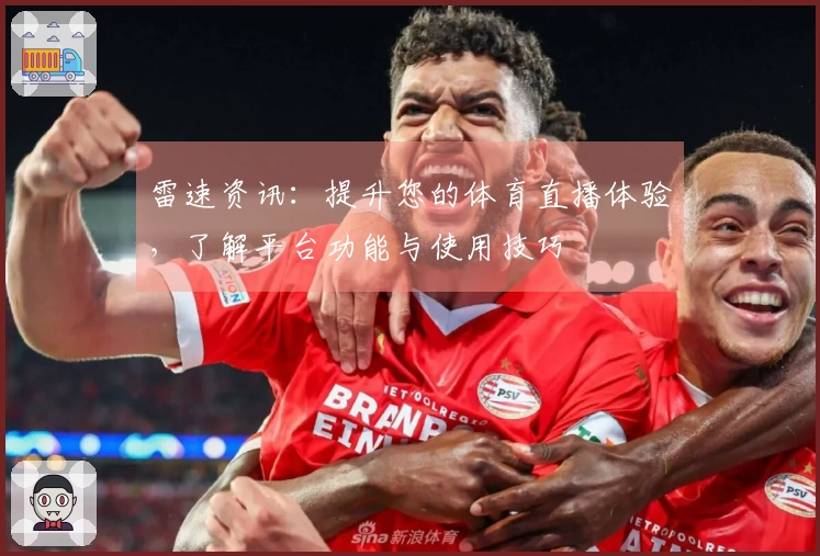 雷速资讯：提升您的体育直播体验，了解平台功能与使用技巧