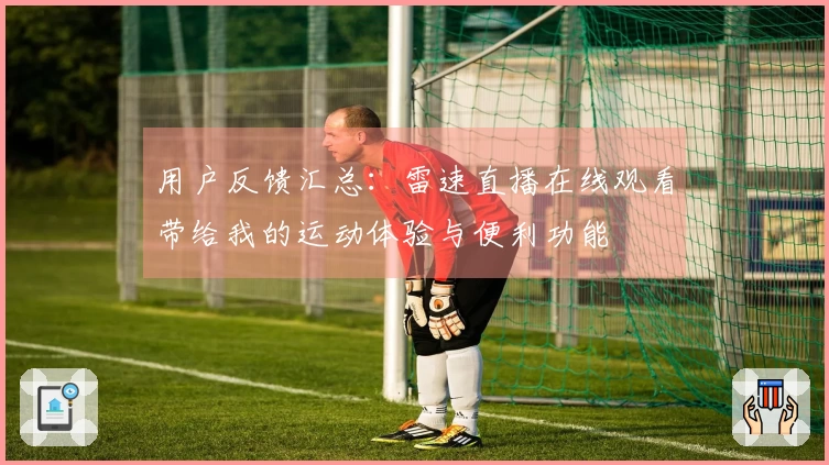 用户反馈汇总：雷速直播在线观看带给我的运动体验与便利功能