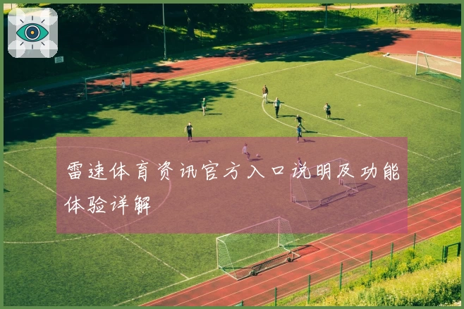 雷速体育资讯官方入口说明及功能体验详解