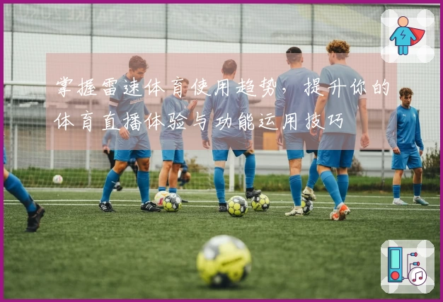 掌握雷速体育使用趋势，提升你的体育直播体验与功能运用技巧